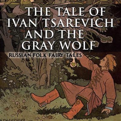  Ivan Tsarevich and the Gray Wolf - An Epic Tale of Courage, Kindness, and Magical Beasts from 9th Century Russia!